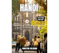 Hanoi Travel Guide 2026-2027: Discover Vietnam's Timeless Capital Through Culture, Cuisine, History, and Local Life