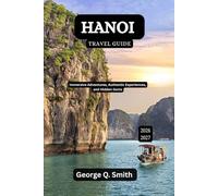 Hanoi Travel Guide 2026-2027: Immersive Adventures, Authentic Experiences, and Hidden Gems (VistaVault Collection: Unlocking Cities with Insight, Story, and Soul)
