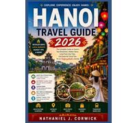 HANOI TRAVEL GUIDE 2026: Discover Ancient Quarters, Vietnamese Cuisine, Local Traditions, Scenic Lakes, and Cultural Experiences in Hanoi