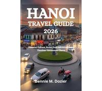 HANOI TRAVEL GUIDE 2026: Discover Culture, Street Food Adventures, and Timeless Vietnamese Charm
