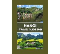 HANOI TRAVEL GUIDE 2026: DISCOVER HIDDEN GEMS, ICONIC SIGHTS, AND AUTHENTIC EXPERIENCES IN VIETNAM'S CAPITAL