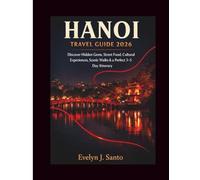 Hanoi Travel Guide 2026: Discover Hidden Gems, Street Food Secrets, Cultural Experiences, Scenic Spots & The Perfect 3-5 Day Itinerary