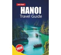 HANOI TRAVEL GUIDE 2026: Discover Top Attractions, Historic Landmarks, Street Food, Cultural Sites, and Local Insights in Vietnam’s Capital