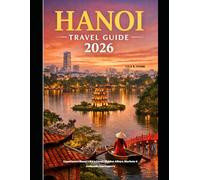 HANOI TRAVEL GUIDE 2026: Experience Hanoi Like a Local-Hidden Alleys, Markets & Authentic Encounters (The Global Explorer Travel Guide Series 2026)