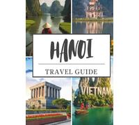 HANOI TRAVEL GUIDE 2026: Explore Ancient Temples, Bustling Markets, Scenic Lakes, and Local Life
