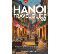 Hanoi Travel Guide 2026: Food, Culture, Old Quarter Secrets, Budget Routes, Local Insights, and Smart Itineraries for Vietnam’s Capital