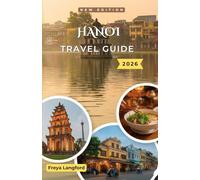 Hanoi travel guide 2026: Insider Tips, Local Food, Itineraries, Budget & Smart Travel Planning for Vietnam’s Capital