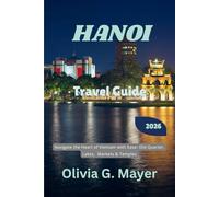 Hanoi Travel Guide 2026: Navigate the Heart of Vietnam with Ease: Old Quarter, Lakes, Markets & Temples (Journeys Across Global Horizons: Navigate ... culture, & adventure in each destination)