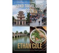 HANOI TRAVEL GUIDE 2026: Your Complete Handbook to Exploring Culture, Cuisine, and Northern Vietnam’s Wonders