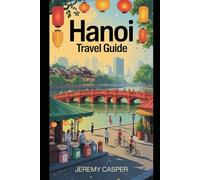 HANOI TRAVEL GUIDE (TRAVELLING AND HIKING GUIDE BOOKS)
