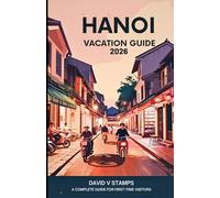 Hanoi Vacation Guide 2026: A Complete Guide for First time Visitors