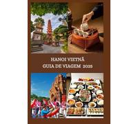 HANOI VIETNÃ GUIA DE VIAGEM 2025