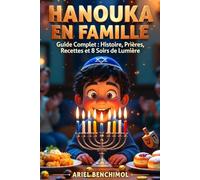 HANOUKA EN FAMILLE Guide Complet pour 8 Soirs de Lumière: Prières en Hébreu & Histoire, Traditions, Bénédictions, Recettes, Activités pour Enfants et Rituels du Soir