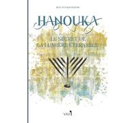 Hanouka - Le secret de la lumière éternelle: Et si tout ce que vous pensiez savoir sur Hanouka était faux ? (Fêtes juives)