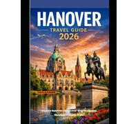 HANOVER TRAVEL GUIDE 2026: Explore Hanover Like a Local-Hidden Corners, Museums & Scenic Walks (The Global Explorer Travel Guide Series 2026)