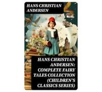 Hans Christian Andersen: Complete Fairy Tales Collection (childrens Cl