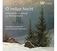 Hans-Christoph Rademann/Dresdner Kammerchor - O heilige Nacht - Romantische Chormusik zur Weihnachtszeit - Works by Wüllner/Brahms/Schreck/Loewe/Fuchs/Bruch/Reger/+
