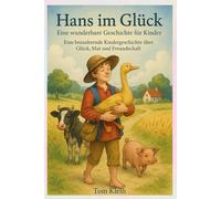 Hans im Glück - Eine wunderbare Geschichte für Kinder: Eine bezaubernde Kindergeschichte über Glück, Mut und Freundschaft