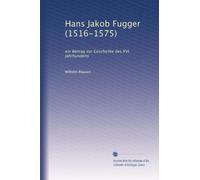 Hans Jakob Fugger (1516-1575): ein Beitrag zur Geschichte des XVI. Jahrhunderts