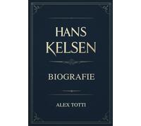 HANS KELSEN BIOGRAFIE: Der Architekt des Rechtspositivismus und der Rechtstheorie