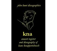Hans Knappertsbusch. Kna: Concert Register and Discography of Hans Knappertsbusch, 1888-1965. Second Edition. [2007].