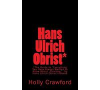 Hans Ulrich Obrist Indexed: Everything You Always Wanted to Know (About Curating)