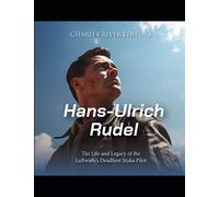 Hans-Ulrich Rudel: The Life and Legacy of the Luftwaffe’s Deadliest Stuka Pilot