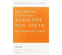 Hans Urs von Balthasar y Adrienne von Speyr, una misión en común: Actas del II Congreso Fe Cristiana y Servicio al Mundo, Madrid del 10 al 11 de marzo de 2007