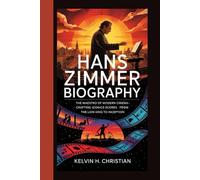 HANS ZIMMER BIOGRAPHY: The Maestro of Modern Cinema - Crafting Iconic Scores from The Lion King to Inception