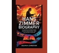 HANS ZIMMER BIOGRAPHY: The Maestro of Modern Cinema - Crafting Iconic Scores from The Lion King to Inception