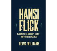 Hansi Flick: A Journey of Leadership, Legacy, and Football Greatness