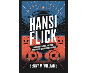 Hansi Flick: A Master of Tactical Precision-From Player to Maestro of Football
