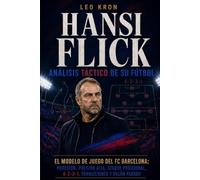 Hansi Flick: Análisis Táctico de su Fútbol. El modelo de juego del FC Barcelona (Análisis táctico de entrenadores)