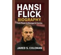 HANSI FLICK BIOGRAPHY: From Player to Managerial Genius