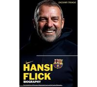 HANSI FLICK BIOGRAPHY: The Untold Story of Germany’s Mastermind Coach and His Tactical Philosophy