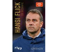 Hansi Flick: Die Biografie. Leben und Karriere des Bundestrainers und Champions-League-Gewinners