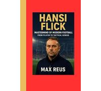 Hansi Flick: Mastermind of Modern Football - From Player to Tactical Genius