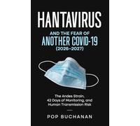 Hantavirus and the Fear of Another COVID-19 (2026-2027): The Andes Strain Outbreak Guide to 42-Day Monitoring, Human Transmission Risk, No Cure Reality, Treatment, and What to Do Right Now
