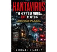 Hantavirus: The New Virus American Isn't Ready for: Outbreak cases in Texas, Georgia and the USA-Mortality Rate, Treatment ant the Pandemic Threat