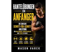 Hantelübungen für Anfänger: Die einfache Schritt-für-Schritt-Anleitung für Kraftaufbau, Gewichtsverlust und Fitness zu Hause