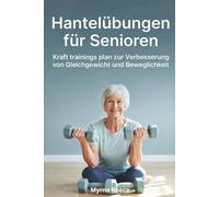 Hantelübungen für Senioren: Kraft trainings plan zur Verbesserung von Gleichgewicht und Beweglichkeit