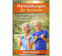 Hantelübungen für Senioren: Sichere Krafttrainingsprogramme zur Steigerung von Beweglichkeit, Gleichgewicht und Energie