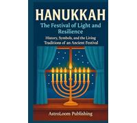 Hanukkah - The Festival of Light and Resilience: History, Symbols, and the Living Traditions of an Ancient Festival (The Mystic Almanac)