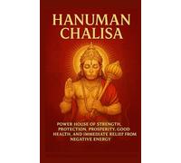 HANUMAN CHALISA: Power House of Strength, Protection, Prosperity, Good Health and Immediate relief from negative energy: Annoted