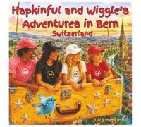 Hapkinful and Wiggle's Adventures in Bern. Ages 5-9 years.: A children's book to inspire travel, learn Swiss culture, food and a little history too. ... and respect for people around the world.