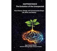 HAPPENSTANCE THE EVOLUTION OF THE UNEXPECTED: How Chance, Change, and Consciousness Shape Life, Mind, and Destiny