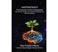 HAPPENSTANCE THE EVOLUTION OF THE UNEXPECTED: How Chance, Change, and Consciousness Shape Life, Mind, and Destiny