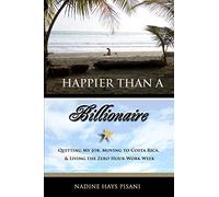 Happier Than a Billionaire: Quitting My Job, Moving to Costa Rica, and Living the Zero Hour Work Week [Idioma Inglés]
