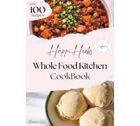 HappiHerbs Whole Food Kitchen Cookbook: 100+ Easy Whole Food Recipes Made with Real Ingredients for Guilt-Free Everyday Cooking & Baking