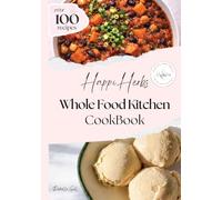 HappiHerbs Whole Food Kitchen Cookbook: 100+ Whole Food Recipes Made with Real Ingredients for Guilt-Free Everyday Cooking